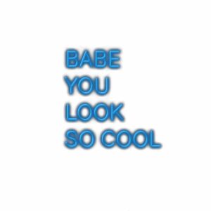 Text graphic "Babe You Look So Cool" in blue.