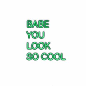 Neon sign text "Babe You Look So Cool