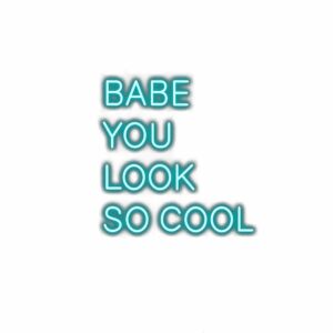 Text "Babe You Look So Cool" in turquoise neon style.