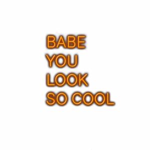 Stylish orange text saying "Babe you look so cool.