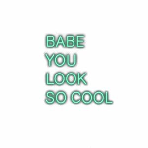 Neon text saying "Babe you look so cool