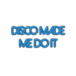Text "Disco Made Me Do It" with neon effect.