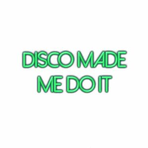 Neon green text "Disco Made Me Do It" design.