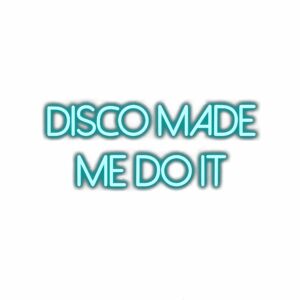 Text "Disco Made Me Do It" with neon effect.