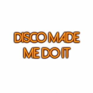 Text "Disco Made Me Do It" on white background.