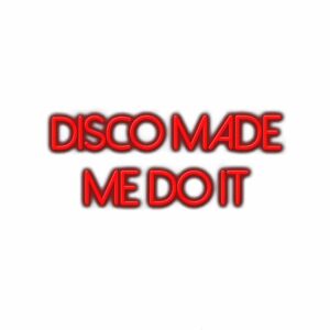 Red neon text "Disco Made Me Do It