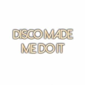 Text graphic saying 'Disco made me do it'