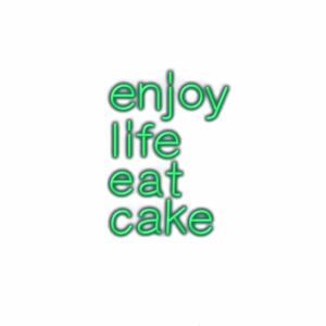 Inspirational quote "Enjoy life, eat cake" with neon effect.