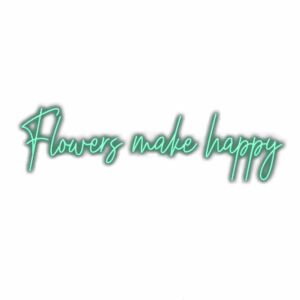 Inspirational quote "Flowers make happy" in cursive neon sign.