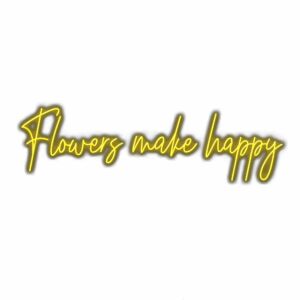 Yellow neon sign saying "Flowers make happy