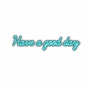 Inspirational "Have a good day" cursive text.