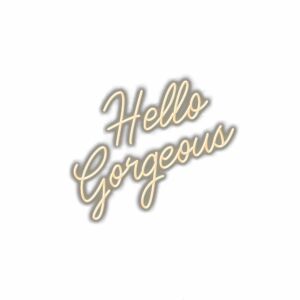 Hello Gorgeous" cursive text with shadow effect.