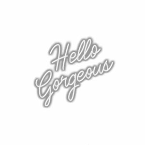 Hello Gorgeous" cursive text with shadow effect