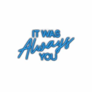 Neon sign text "It Was Always You