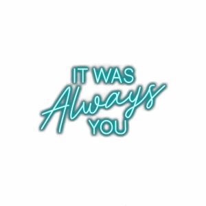 Neon sign-style text "It Was Always You