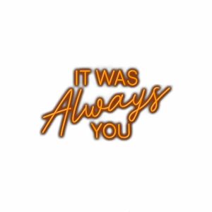 Neon-style text "It Was Always You" on white background.