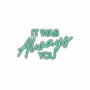 Neon sign style text "It Was Always You