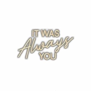 Neon sign reading "It Was Always You