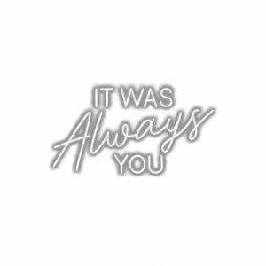 Neon sign stating "It Was Always You