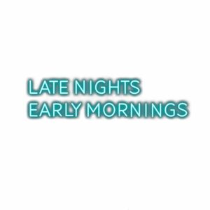 Neon-style text "Late Nights Early Mornings