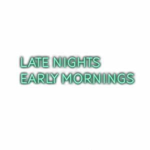 Text 'Late Nights Early Mornings' with glowing effect