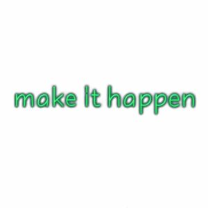 Inspirational phrase "make it happen" in green neon style.