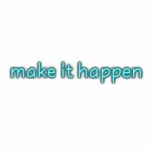 Inspirational phrase "make it happen" with a teal glow.
