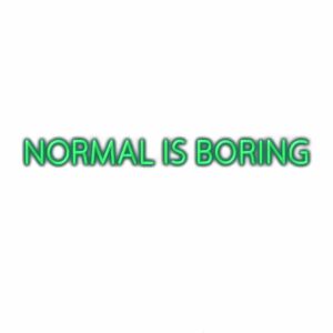 Text graphic: "NORMAL IS BORING" in green.