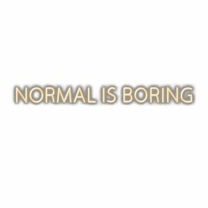 Text "Normal is Boring" with drop shadow effect.