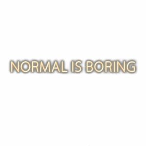 Text image saying "Normal is boring" in metallic letters.