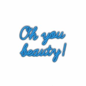Neon blue cursive text "Oh you beauty!