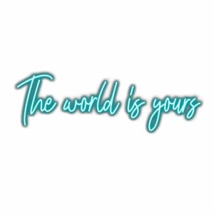 Inspirational quote "The world is yours" in cursive neon.