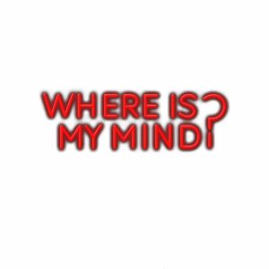 Red neon text "Where Is My Mind?" with question mark.