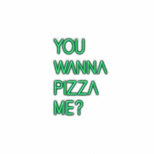 Neon green text "You wanna pizza me?" pun.