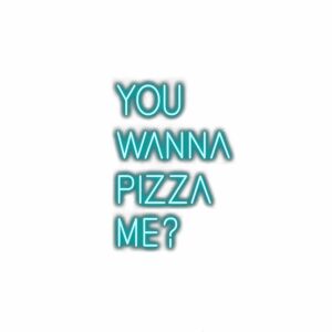 Text "You wanna pizza me?" in turquoise neon style.