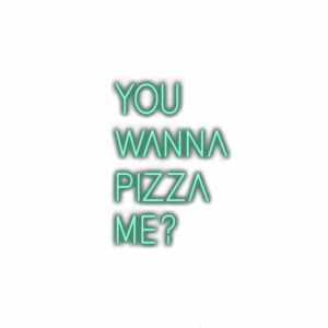 Neon text saying "You Wanna Pizza Me?