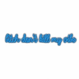 Neon-style text "Bitch don't kill my vibe" slogan.