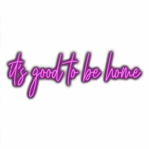 Neon sign saying "It's good to be home