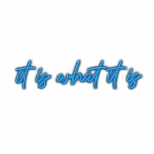 Cursive neon text "it is what it is" phrase.