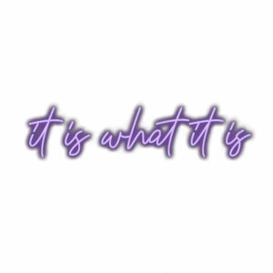 Purple cursive "It is what it is" text.