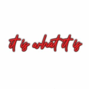 Red neon sign "It is what it is" text.