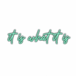It is what it is" cursive neon sign text.