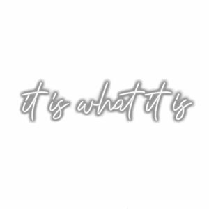 Cursive text "It is what it is" on white background.