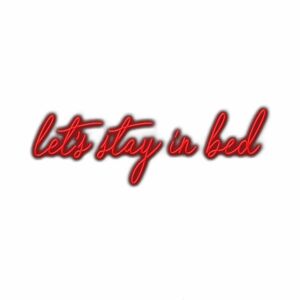 Neon sign saying "let's stay in bed" in cursive.