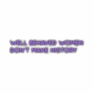 Inspirational quote text "Well behaved women don't make history".